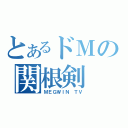 とあるドＭの関根剣（ＭＥＧＷＩＮ　ＴＶ）