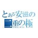 とある安滋の二重の極み（フタエノキワミ）