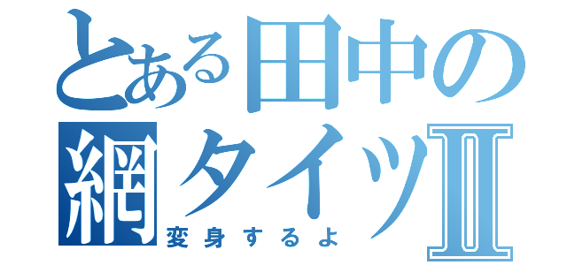 とある田中の網タイツⅡ（変身するよ）