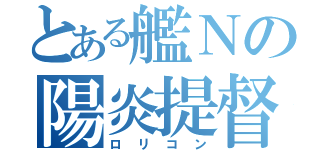 とある艦Ｎの陽炎提督（ロリコン）