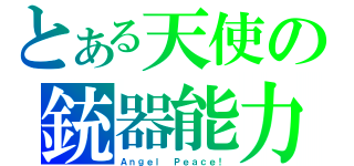 とある天使の銃器能力（Ａｎｇｅｌ Ｐｅａｃｅ！）