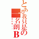 とある我只是の一名朗Ｂ大人（真的嗎？？）