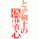 とある剣士の偽体真心（人は殺したことが・・・）