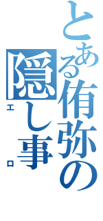 とある侑弥の隠し事（エロ）