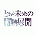 とある未来の軌跡展開（フューチャーガイド）