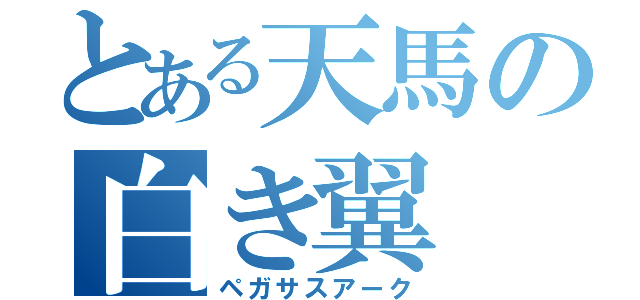 とある天馬の白き翼（ペガサスアーク）