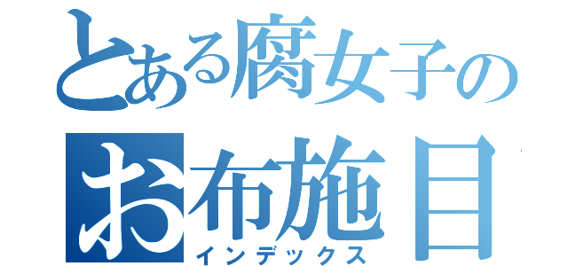 とある腐女子のお布施目録（インデックス）