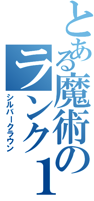 とある魔術のランク１（シルバークラウン）