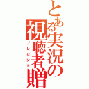 とある実況の視聴者贈品（プレゼント）