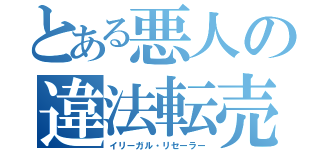 とある悪人の違法転売（イリーガル・リセーラー）