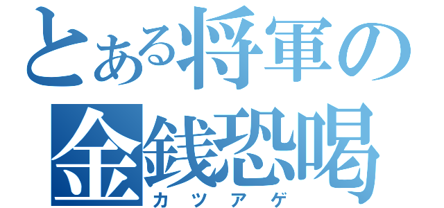 とある将軍の金銭恐喝（カツアゲ）