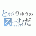 とあるりゅうのるーむだよ（インデックス）