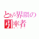 とある界隈の引率者（リーダー）