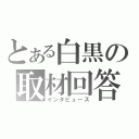 とある白黒の取材回答（インタビューズ）