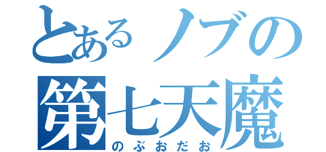 とあるノブの第七天魔王（のぶおだお）