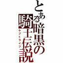 とある暗黒の騎士伝説（ケプトライフ）