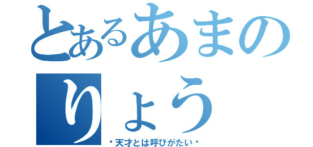 とあるあまのりょう（〜天才とは呼びがたい〜）