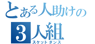 とある人助けの３人組（スケットダンス）