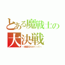 とある魔戦士の大決戦（～精霊石をめぐって～）