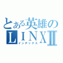 とある英雄のＬＩＮＸⅡ（インデックス）