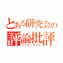 とある研究会の評論批評（クリティサイズ）