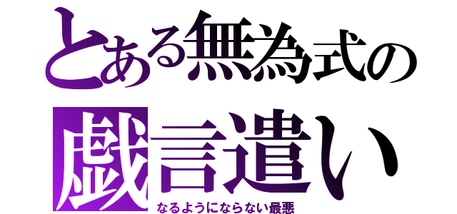 とある無為式の戯言遣い（なるようにならない最悪）