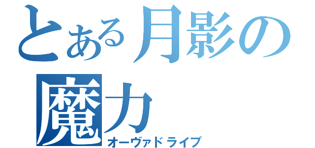 とある月影の魔力（オーヴァドライブ）