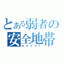 とある弱者の安全地帯（ログアウト）