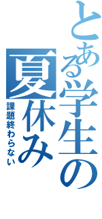 とある学生の夏休み（課題終わらない）