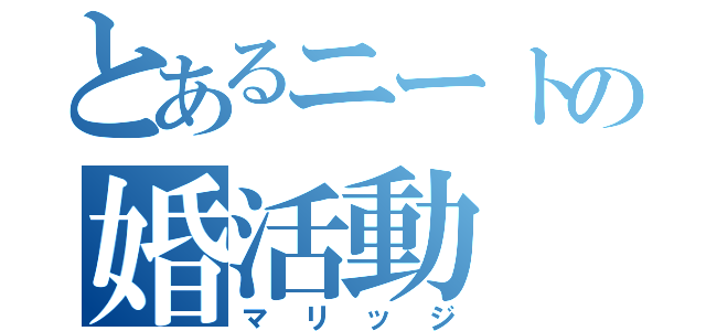 とあるニートの婚活動（マリッジ）