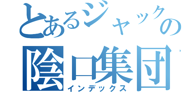 とあるジャックの陰口集団（インデックス）