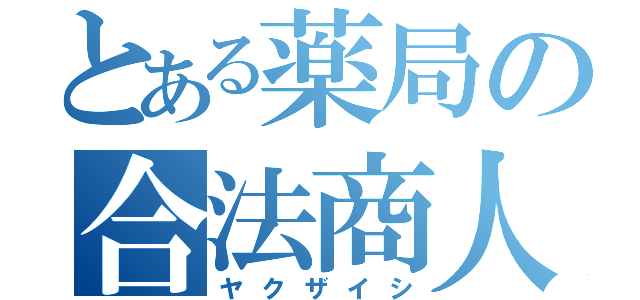 とある薬局の合法商人（ヤクザイシ）