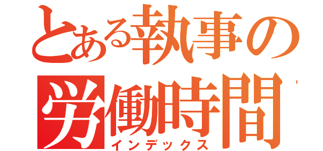 とある執事の労働時間（インデックス）