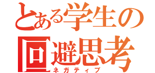 とある学生の回避思考（ネガティブ）