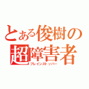 とある俊樹の超障害者（ブレインストッパー）