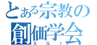 とある宗教の創価学会（ＳＧＩ）