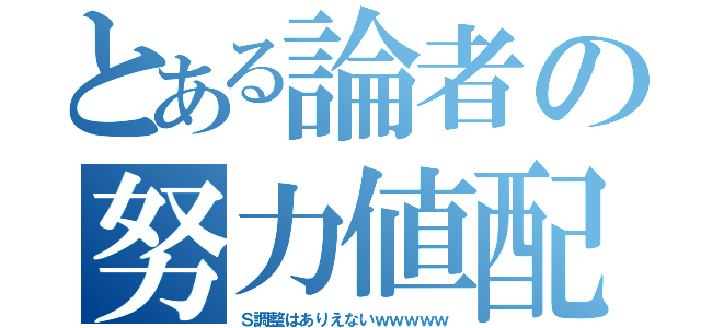 とある論者の努力値配分（Ｓ調整はありえないｗｗｗｗｗ）