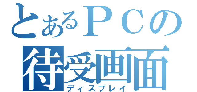 とあるＰＣの待受画面（ディスプレイ）