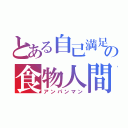 とある自己満足の食物人間（アンパンマン）