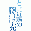 とある近藤の脱リア充（さいごのきぼう）