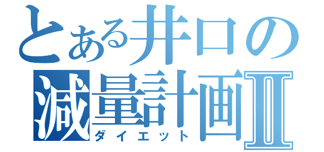 とある井口の減量計画Ⅱ（ダイエット）