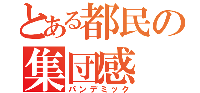 とある都民の集団感（パンデミック）