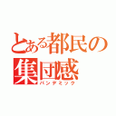 とある都民の集団感（パンデミック）