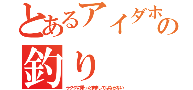 とあるアイダホの釣り（ラクダに乗ったまましてはならない）