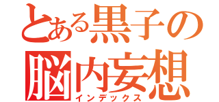 とある黒子の脳内妄想（インデックス）