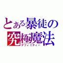 とある暴徒の究極魔法（デフィニティー）