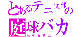 とあるテニス部の庭球バカ（七中女テニ）