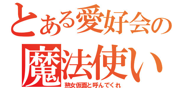 とある愛好会の魔法使い（熟女仮面と呼んでくれ）