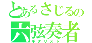 とあるさじるの六弦奏者（ギタリスト）