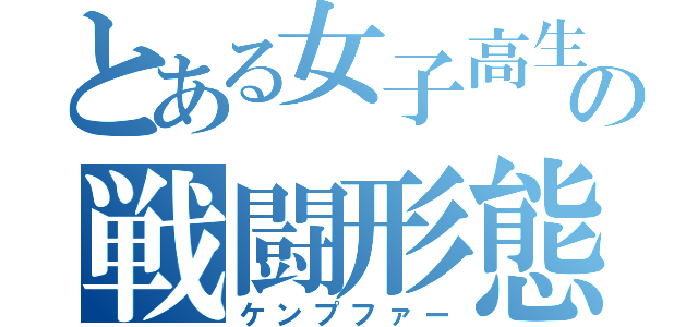 とある女子高生の戦闘形態（ケンプファー）